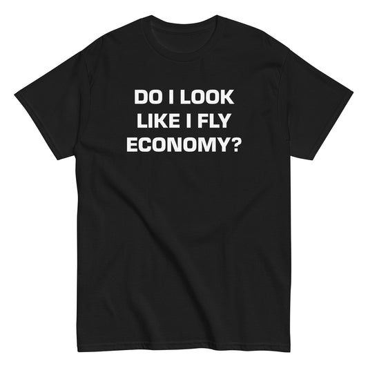 DO I LOOK LIKE I FLY ECONOMY? T-Shirt - financeshirts.de