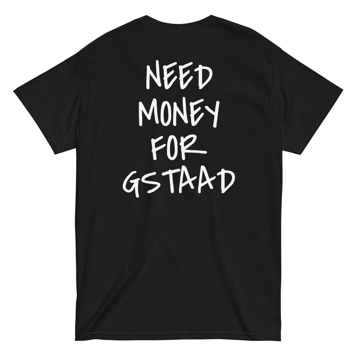NEED MONEY FOR GSTAAD [BACKPRINT] T-Shirt
