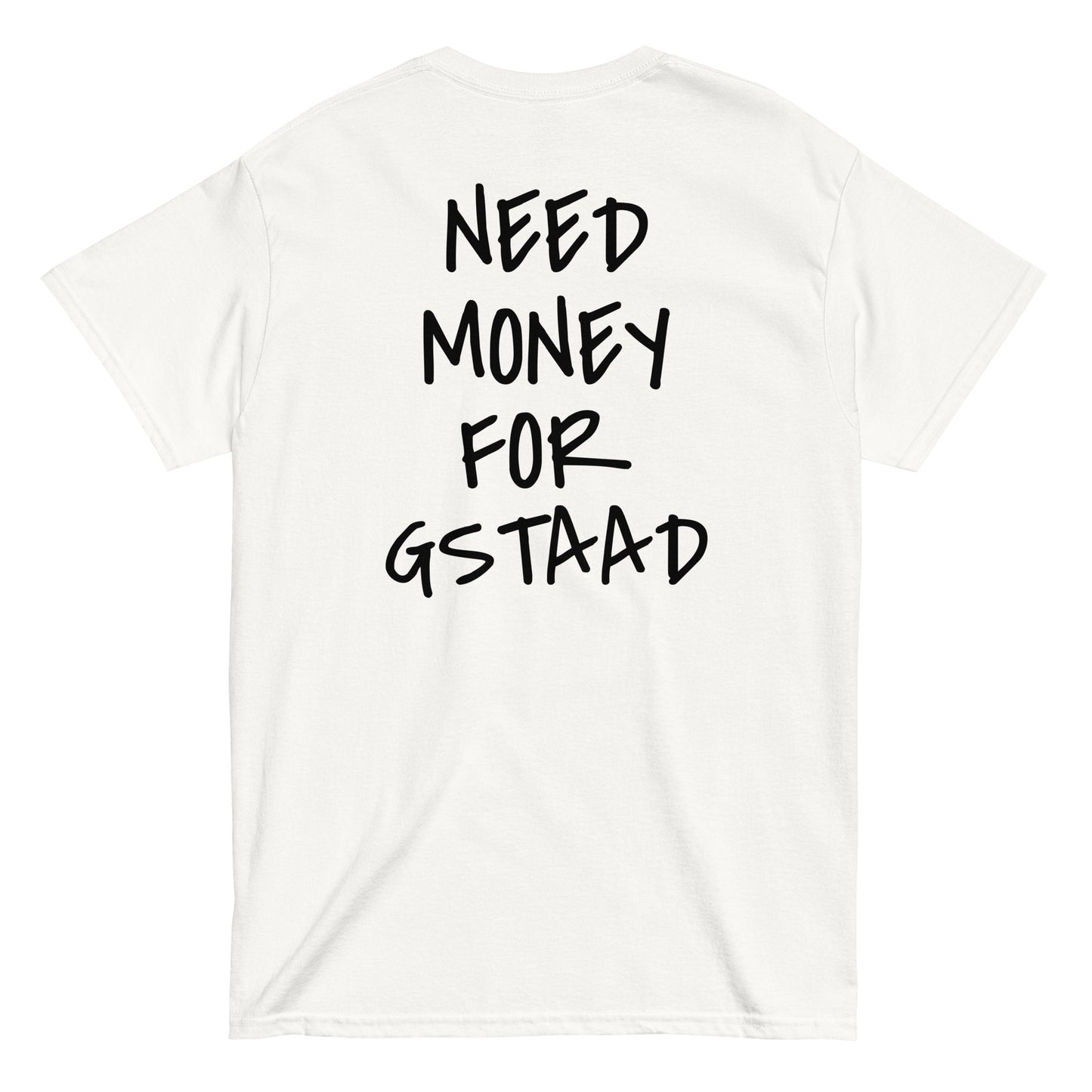 NEED MONEY FOR GSTAAD [BACKPRINT] T-Shirt