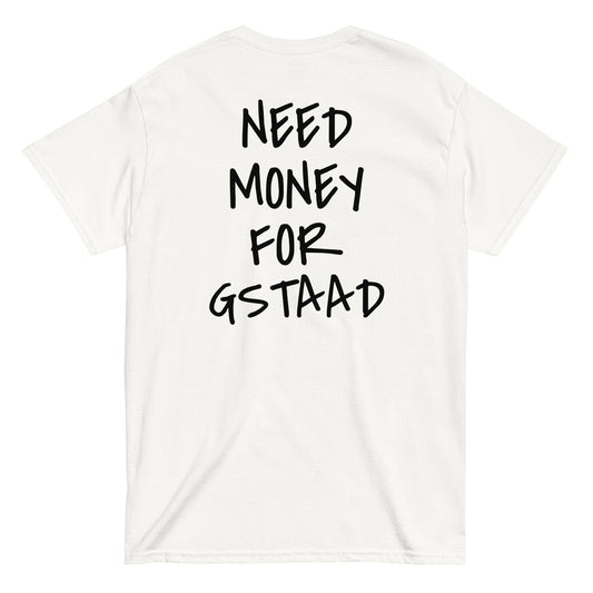 NEED MONEY FOR GSTAAD [BACKPRINT] T-Shirt